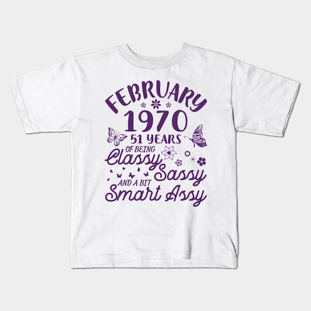 Born In February 1970 Happy Birthday 51 Years Of Being Classy Sassy And A Bit Smart Assy To Me You Kids T-Shirt by Cowan79